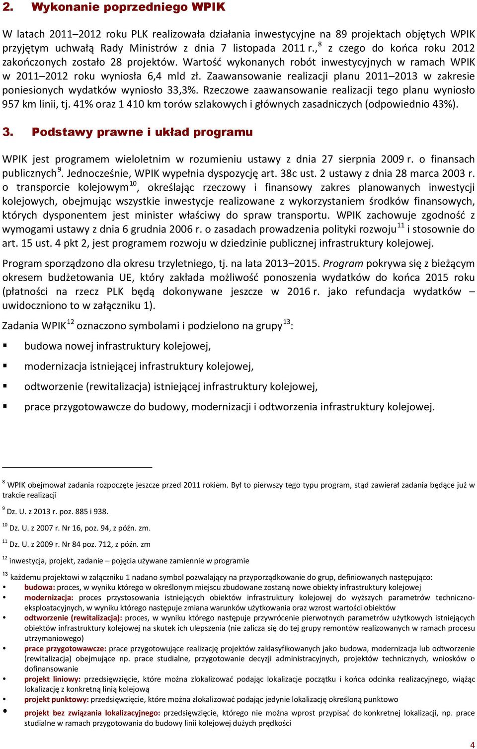 Zaawansowanie realizacji planu 2011 2013 w zakresie poniesionych wydatków wyniosło 33,3%. Rzeczowe zaawansowanie realizacji tego planu wyniosło 957 km linii, tj.
