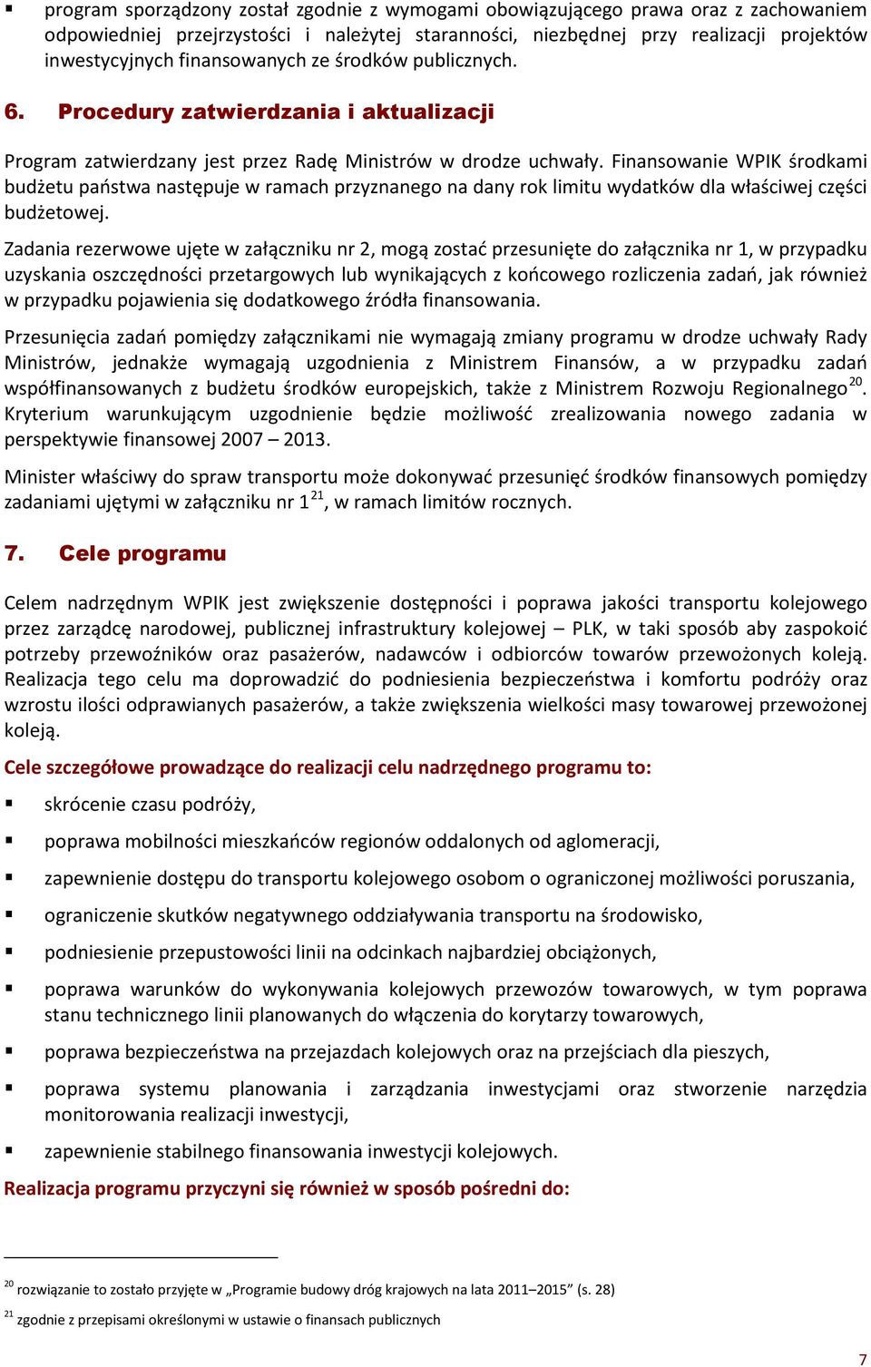 Finansowanie WPIK środkami budżetu państwa następuje w ramach przyznanego na dany rok limitu wydatków dla właściwej części budżetowej.
