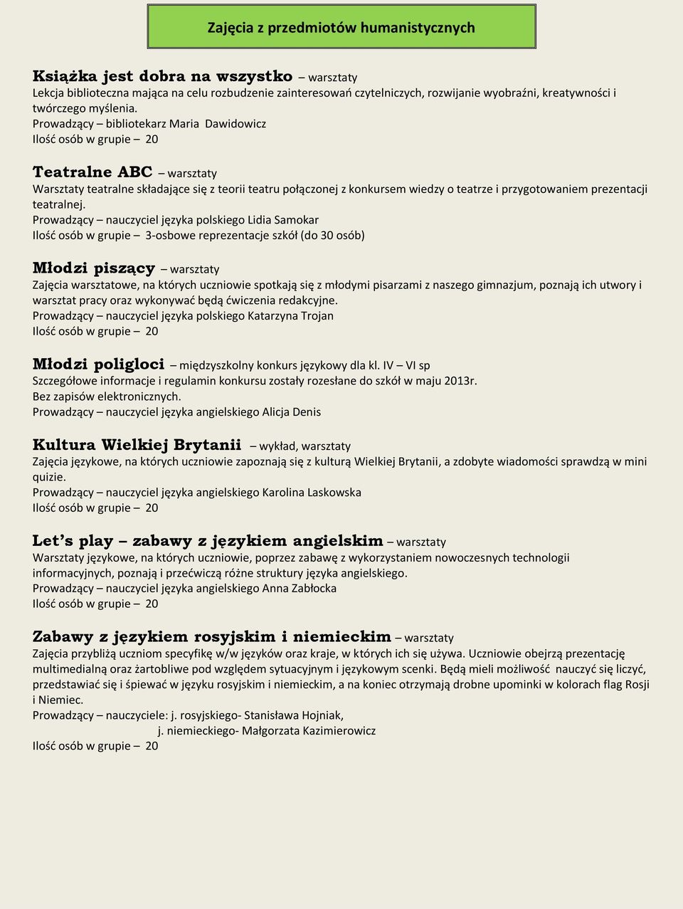 Prowadzący bibliotekarz Maria Dawidowicz Teatralne ABC warsztaty Warsztaty teatralne składające się z teorii teatru połączonej z konkursem wiedzy o teatrze i przygotowaniem prezentacji teatralnej.