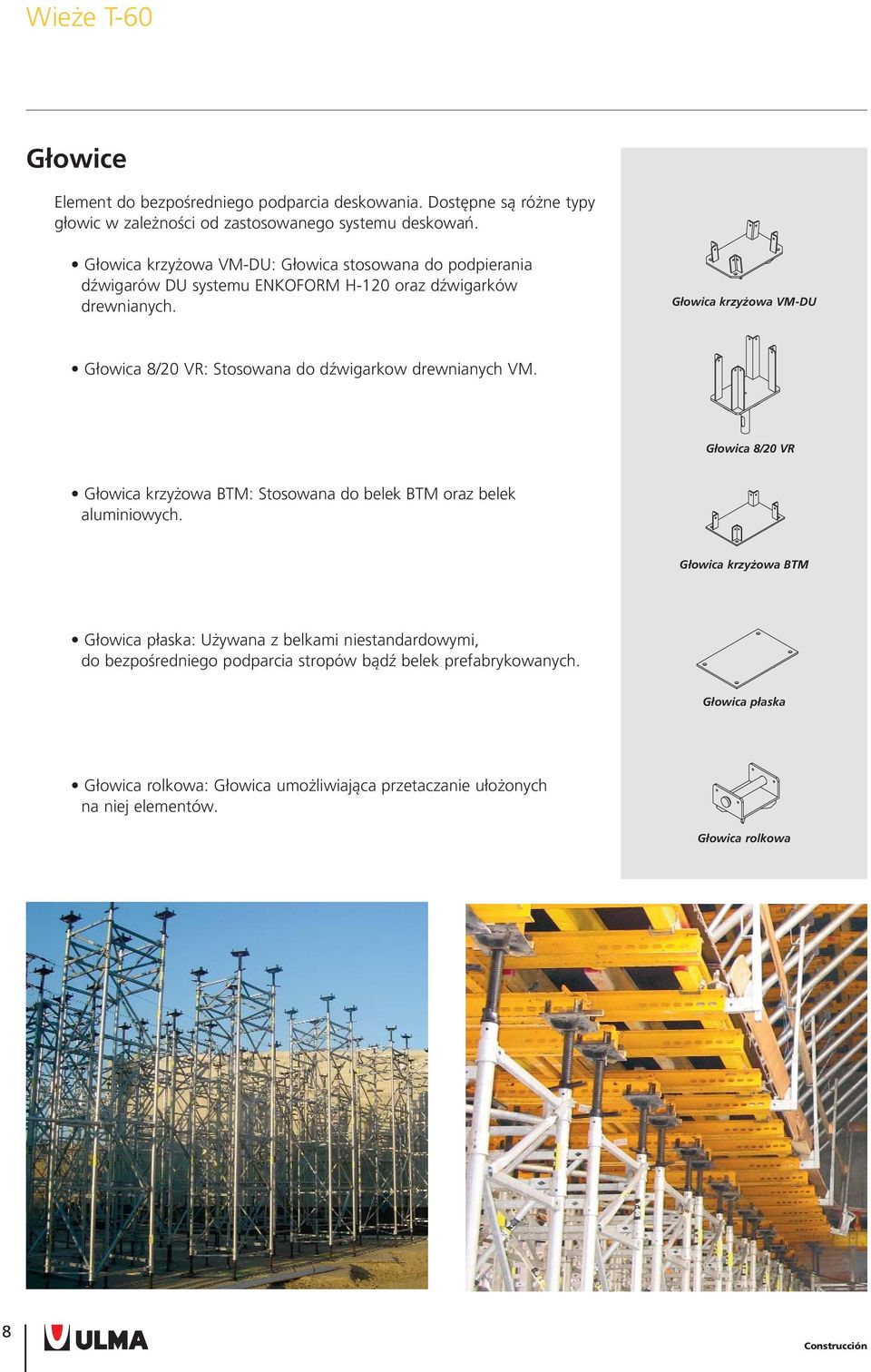 Głowica krzyżowa VM-DU Głowica 8/20 VR: Stosowana do dźwigarkow drewnianych VM. Głowica 8/20 VR Głowica krzyżowa BTM: Stosowana do belek BTM oraz belek aluminiowych.