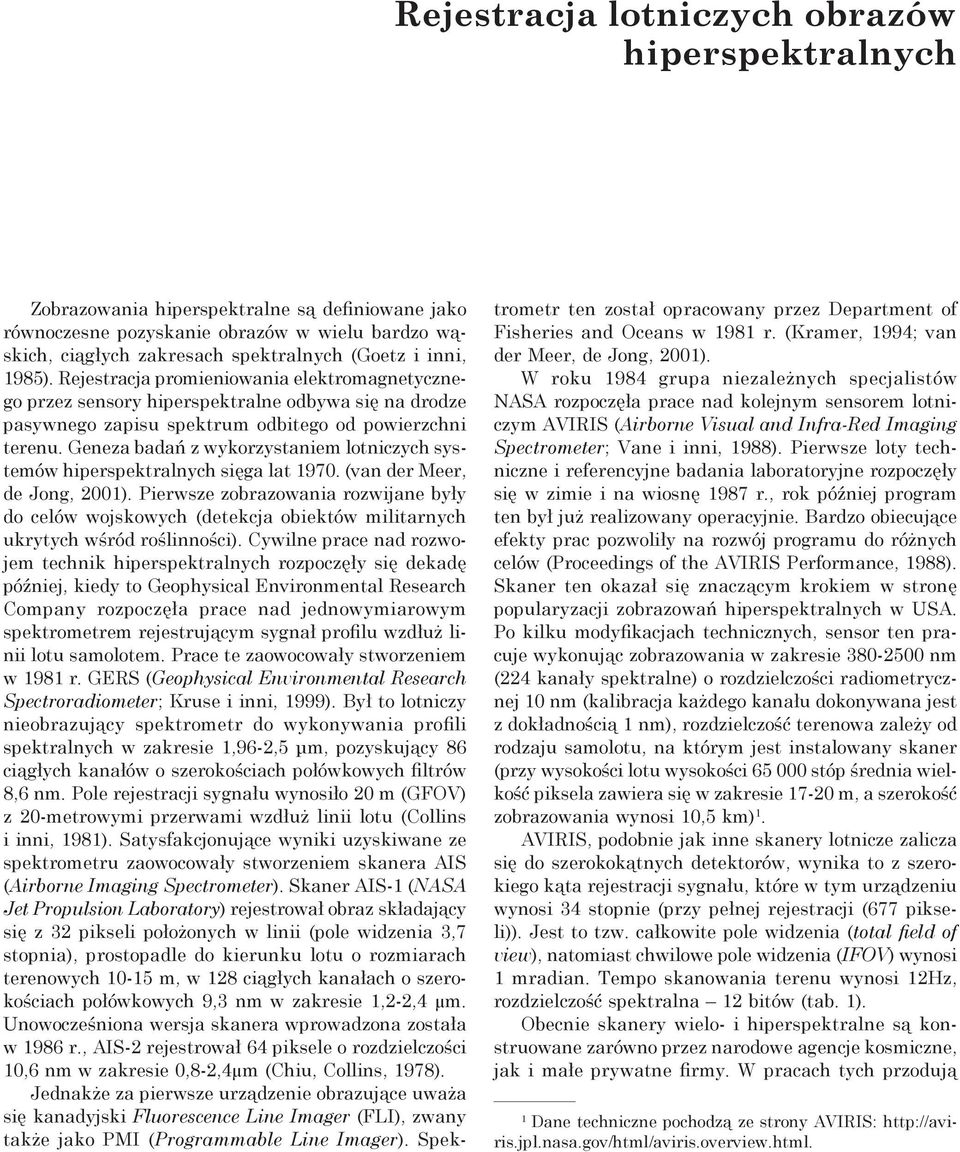 Geneza badań z wykorzystaniem lotniczych systemów hiperspektralnych sięga lat 1970. (van der Meer, de Jong, 2001).