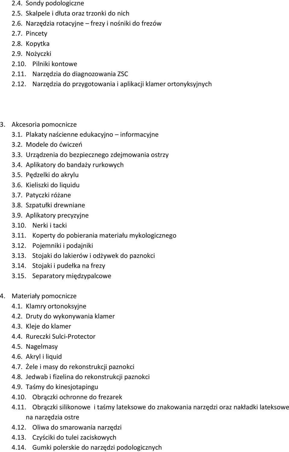 4. Aplikatory do bandaży rurkowych 3.5. Pędzelki do akrylu 3.6. Kieliszki do liquidu 3.7. Patyczki różane 3.8. Szpatułki drewniane 3.9. Aplikatory precyzyjne 3.10. Nerki i tacki 3.11.