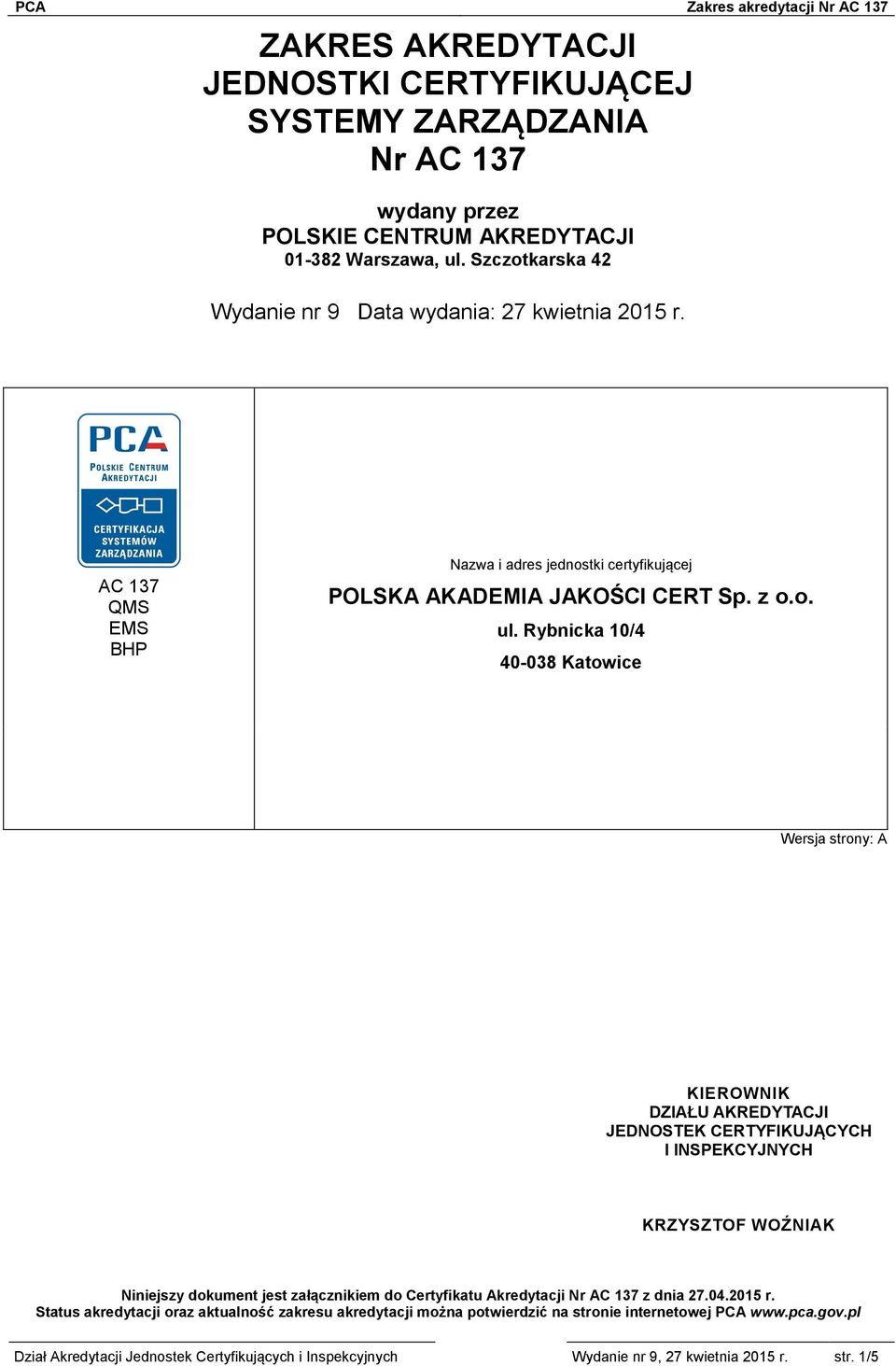 Rybnicka 10/4 40-038 Katowice KIEROWNIK DZIAŁU AKREDYTACJI JEDNOSTEK CERTYFIKUJĄCYCH I INSPEKCYJNYCH KRZYSZTOF WOŹNIAK Niniejszy dokument jest załącznikiem do Certyfikatu