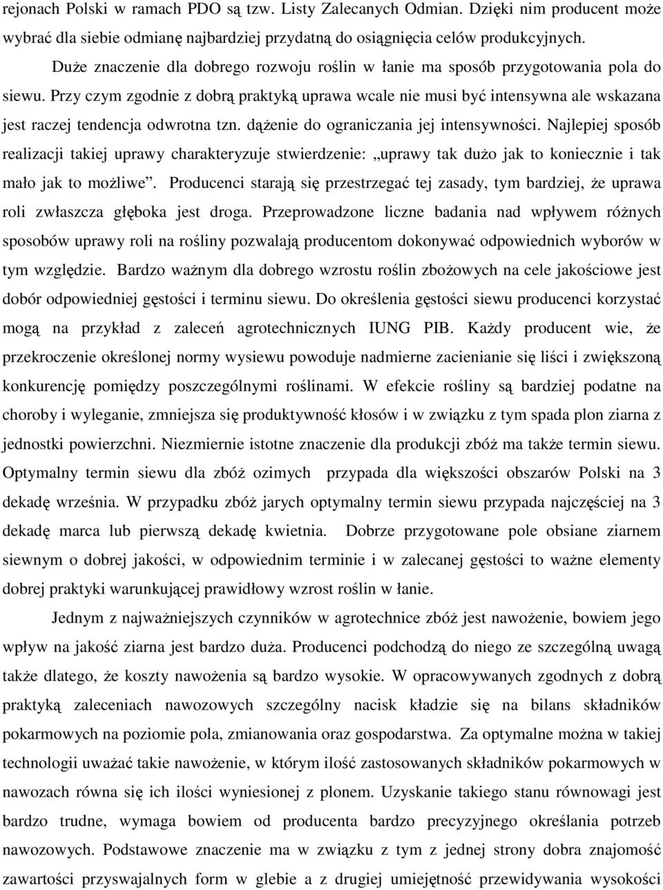 Przy czym zgodnie z dobrą praktyką uprawa wcale nie musi być intensywna ale wskazana jest raczej tendencja odwrotna tzn. dążenie do ograniczania jej intensywności.