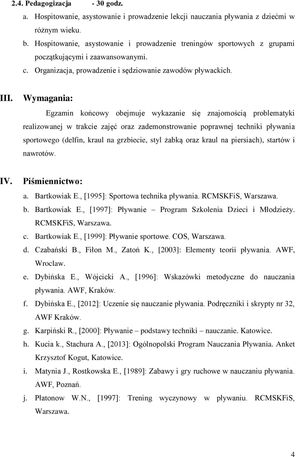 Wymagania: Egzamin końcowy obejmuje wykazanie się znajomością problematyki realizowanej w trakcie zajęć oraz zademonstrowanie poprawnej techniki pływania sportowego (delfin, kraul na grzbiecie, styl