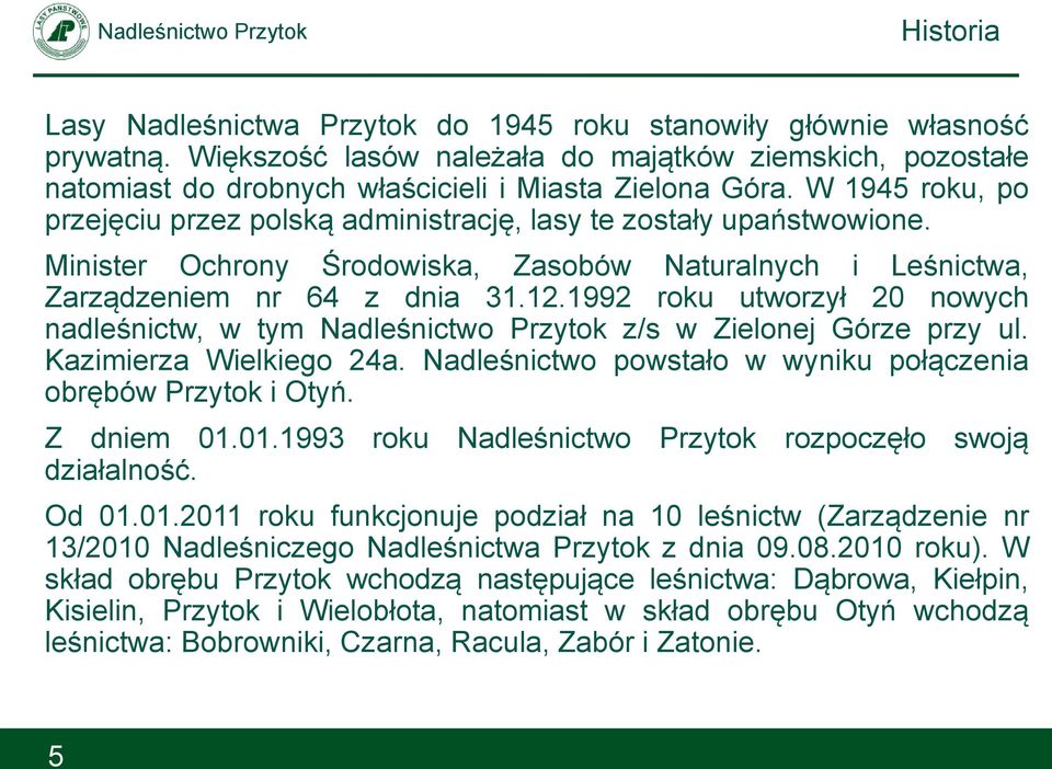 1992 roku utworzył 20 nowych nadleśnictw, w tym Nadleśnictwo Przytok z/s w Zielonej Górze przy ul. Kazimierza Wielkiego 24a. Nadleśnictwo powstało w wyniku połączenia obrębów Przytok i Otyń.