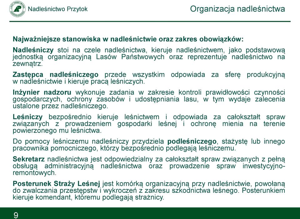 Inżynier nadzoru wykonuje zadania w zakresie kontroli prawidłowości czynności gospodarczych, ochrony zasobów i udostępniania lasu, w tym wydaje zalecenia ustalone przez nadleśniczego.