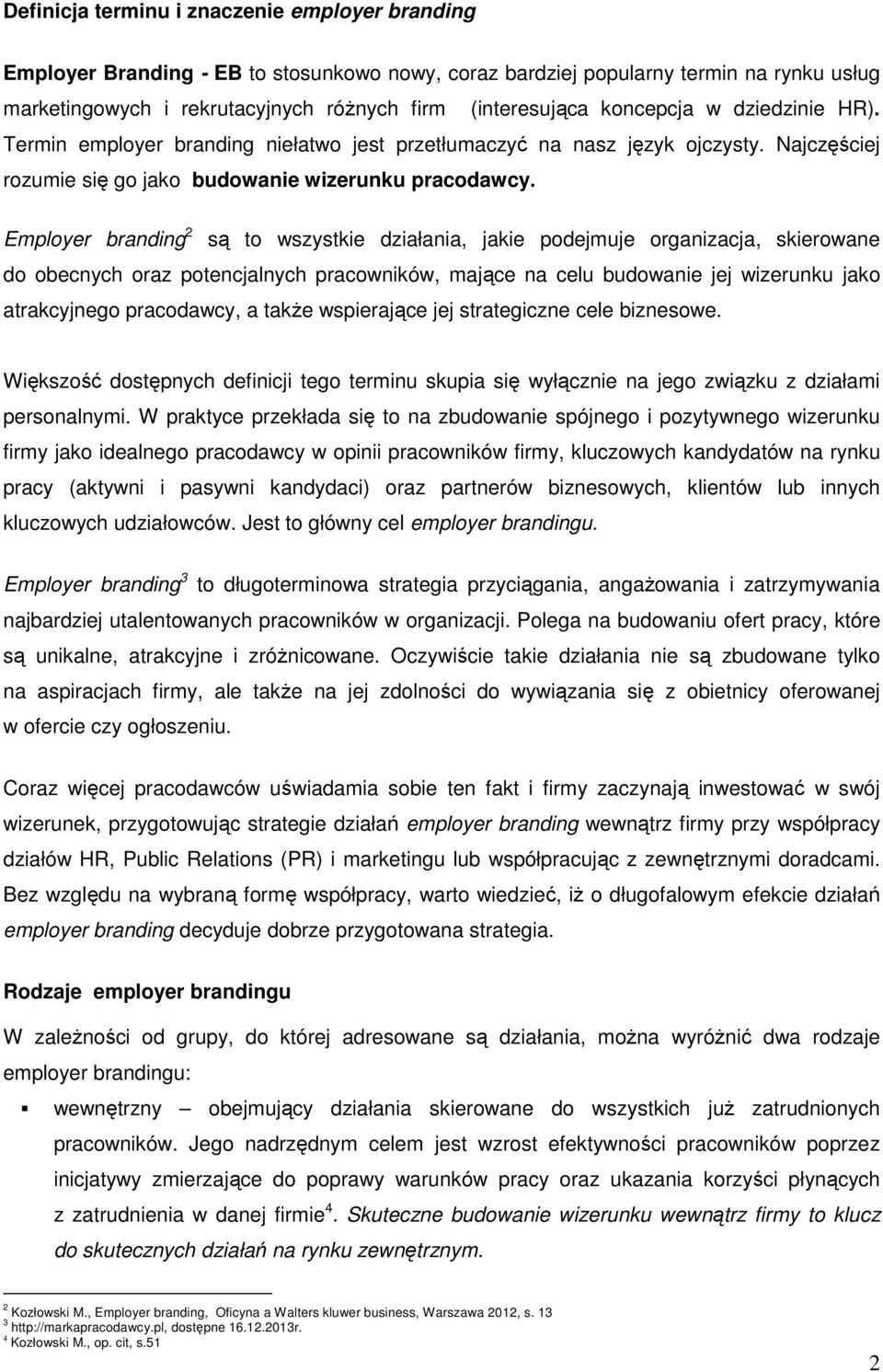 Employer branding 2 są to wszystkie działania, jakie podejmuje organizacja, skierowane do obecnych oraz potencjalnych pracowników, mające na celu budowanie jej wizerunku jako atrakcyjnego pracodawcy,