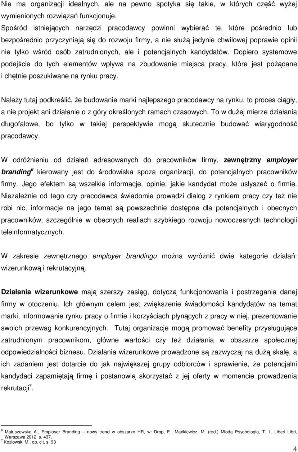 zatrudnionych, ale i potencjalnych kandydatów. Dopiero systemowe podejście do tych elementów wpływa na zbudowanie miejsca pracy, które jest pożądane i chętnie poszukiwane na rynku pracy.