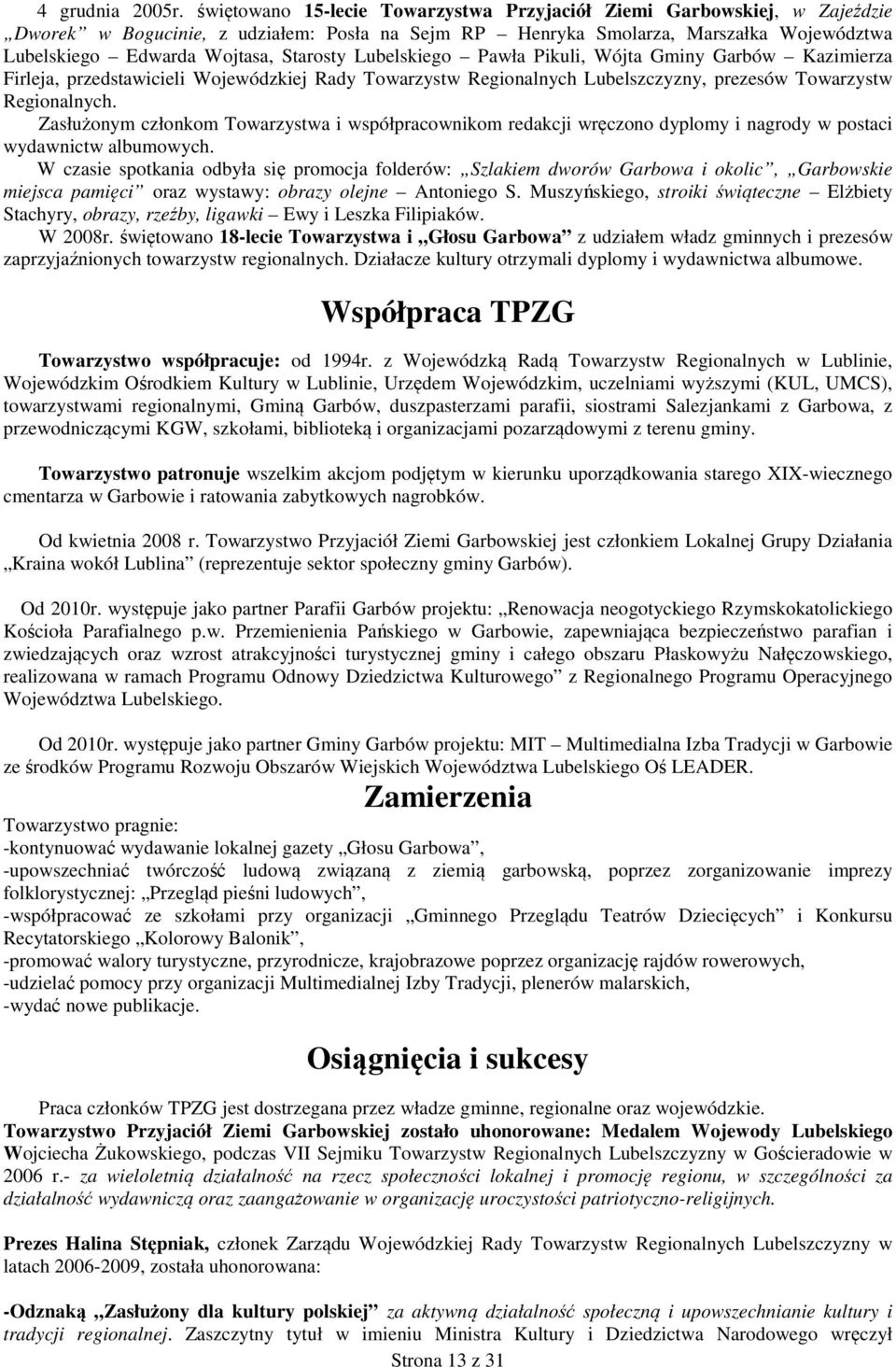 Starosty Lubelskiego Pawła Pikuli, Wójta Gminy Garbów Kazimierza Firleja, przedstawicieli Wojewódzkiej Rady Towarzystw Regionalnych Lubelszczyzny, prezesów Towarzystw Regionalnych.