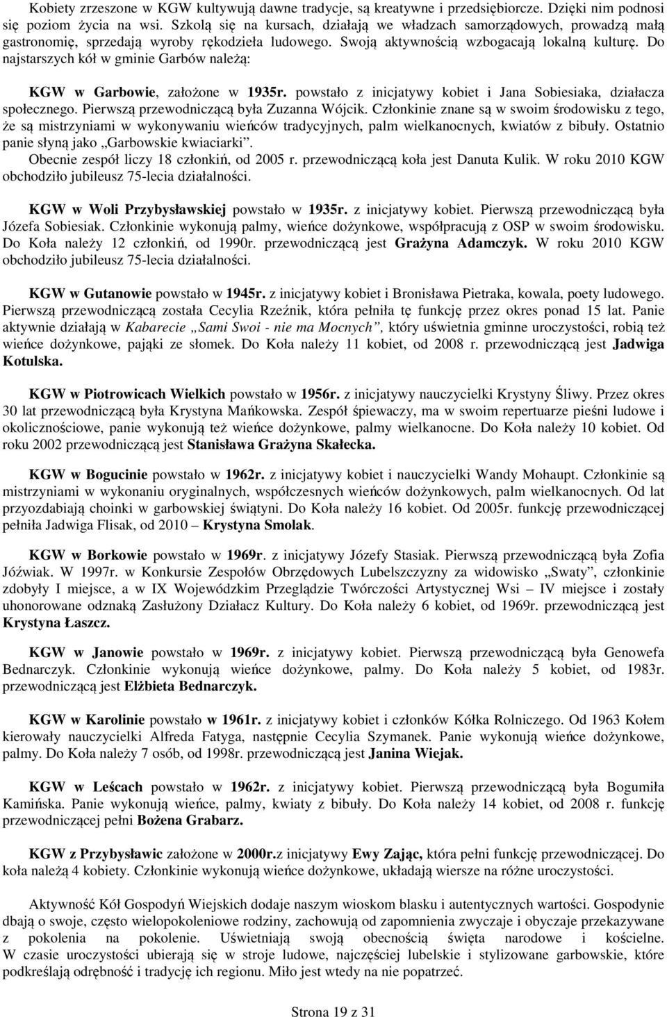 Do najstarszych kół w gminie Garbów należą: KGW w Garbowie, założone w 1935r. powstało z inicjatywy kobiet i Jana Sobiesiaka, działacza społecznego. Pierwszą przewodniczącą była Zuzanna Wójcik.