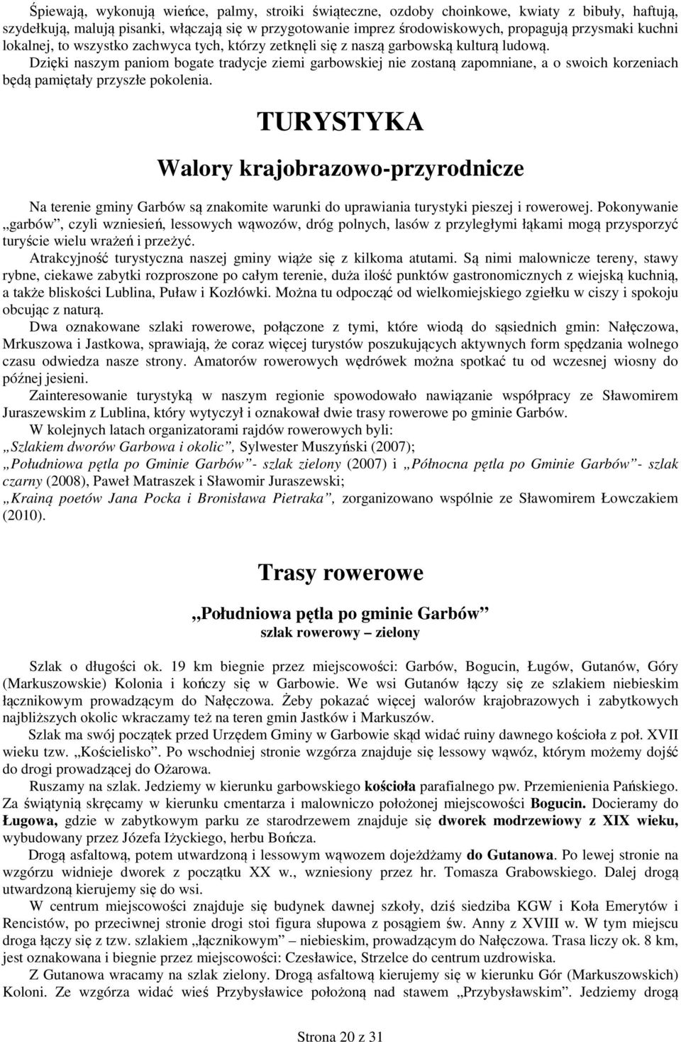 Dzięki naszym paniom bogate tradycje ziemi garbowskiej nie zostaną zapomniane, a o swoich korzeniach będą pamiętały przyszłe pokolenia.