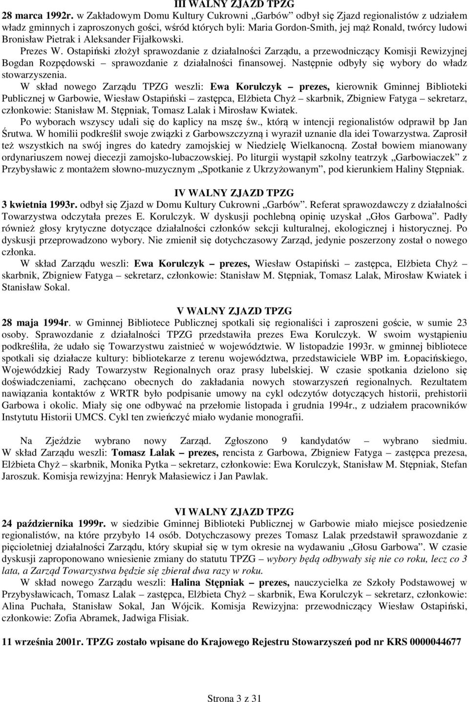 Pietrak i Aleksander Fijałkowski. Prezes W. Ostapiński złożył sprawozdanie z działalności Zarządu, a przewodniczący Komisji Rewizyjnej Bogdan Rozpędowski sprawozdanie z działalności finansowej.