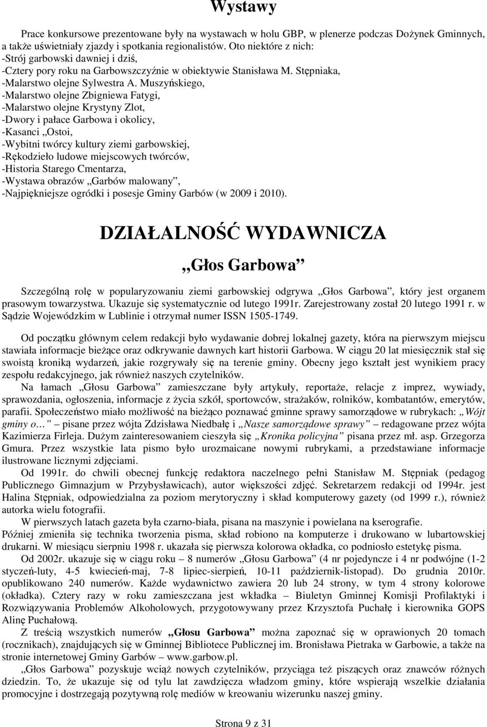 Muszyńskiego, -Malarstwo olejne Zbigniewa Fatygi, -Malarstwo olejne Krystyny Zlot, -Dwory i pałace Garbowa i okolicy, -Kasanci Ostoi, -Wybitni twórcy kultury ziemi garbowskiej, -Rękodzieło ludowe