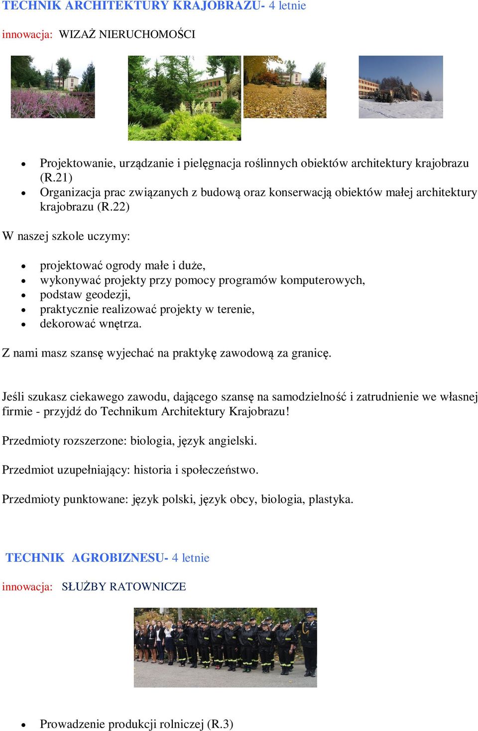 22) W naszej szkole uczymy: projektować ogrody małe i duże, wykonywać projekty przy pomocy programów komputerowych, podstaw geodezji, praktycznie realizować projekty w terenie, dekorować wnętrza.