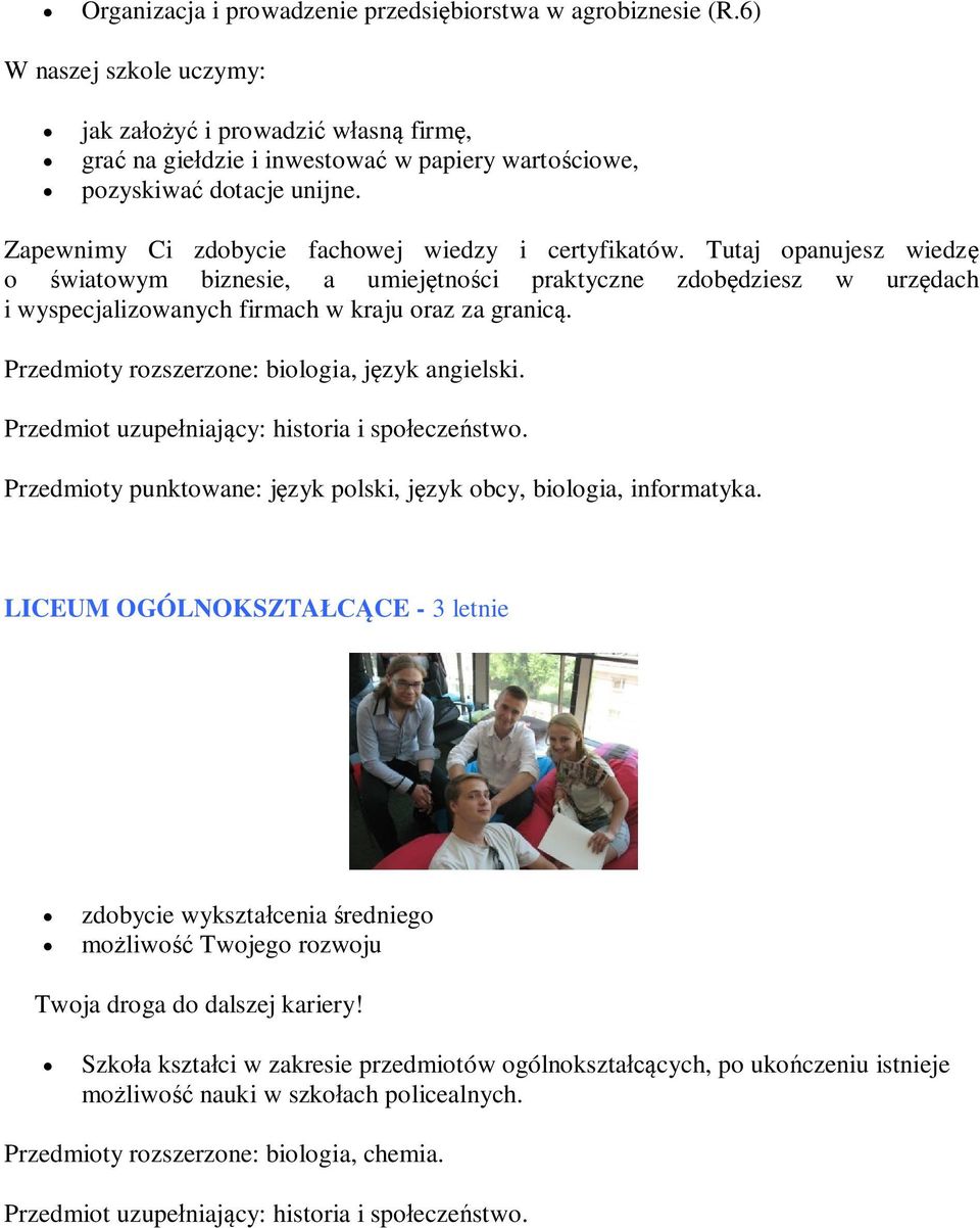 Tutaj opanujesz wiedzę o światowym biznesie, a umiejętności praktyczne zdobędziesz w urzędach i wyspecjalizowanych firmach w kraju oraz za granicą. Przedmioty rozszerzone: biologia, język angielski.