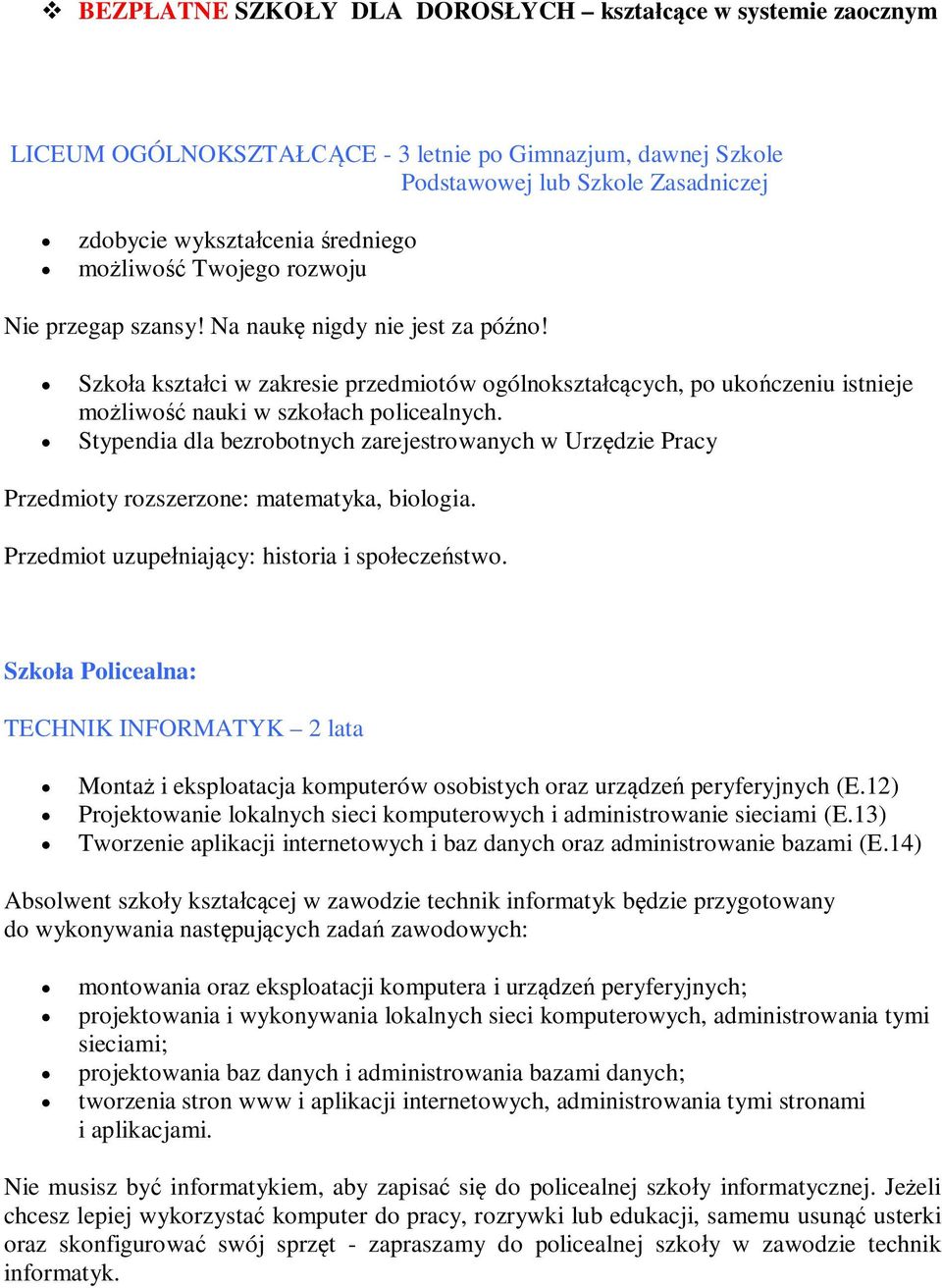 Szkoła kształci w zakresie przedmiotów ogólnokształcących, po ukończeniu istnieje możliwość nauki w szkołach policealnych.