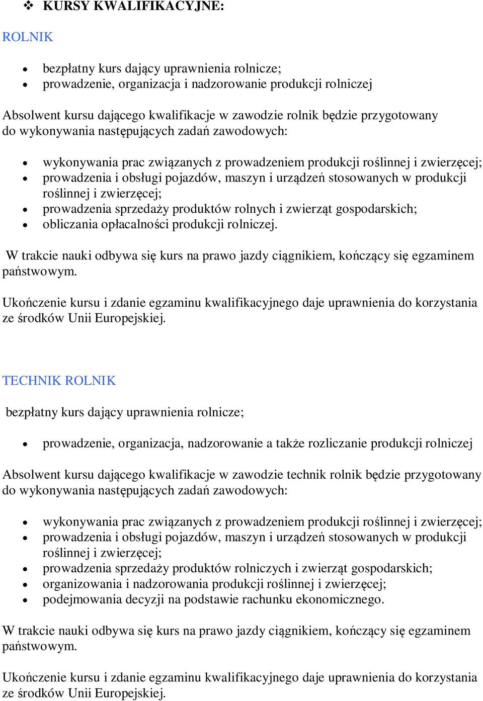 sprzedaży produktów rolnych i zwierząt gospodarskich; obliczania opłacalności produkcji rolniczej. W trakcie nauki odbywa się kurs na prawo jazdy ciągnikiem, kończący się egzaminem państwowym.