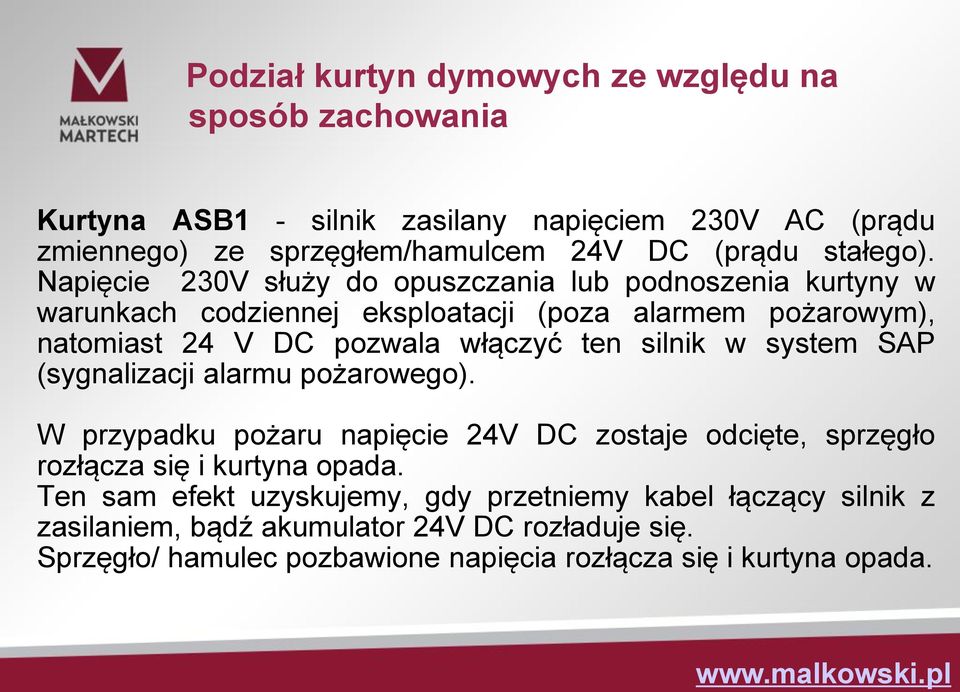 Napięcie 230V służy do opuszczania lub podnoszenia kurtyny w warunkach codziennej eksploatacji (poza alarmem pożarowym), natomiast 24 V DC pozwala włączyć ten