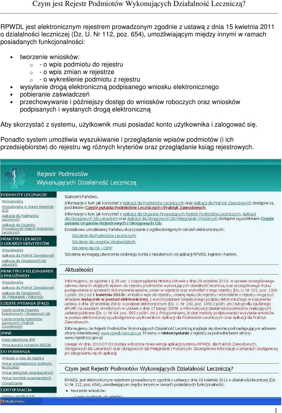 wysyłanie drogą elektroniczną podpisanego wniosku elektronicznego pobieranie zaświadczeń przechowywanie i późniejszy dostęp do wniosków roboczych oraz wniosków podpisanych i wysłanych drogą