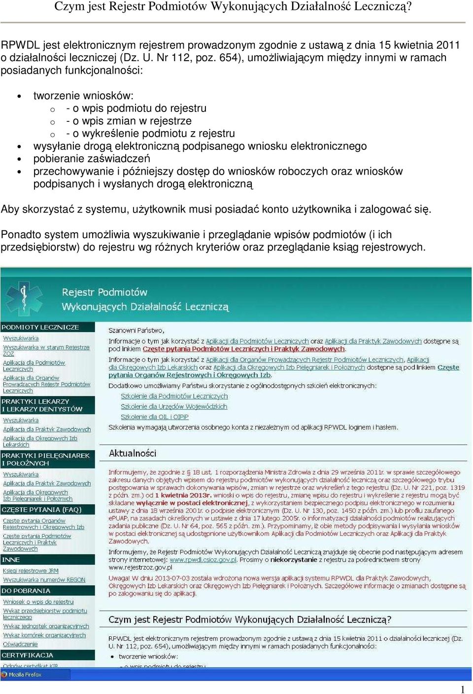 wysyłanie drogą elektroniczną podpisanego wniosku elektronicznego pobieranie zaświadczeń przechowywanie i późniejszy dostęp do wniosków roboczych oraz wniosków podpisanych i wysłanych drogą