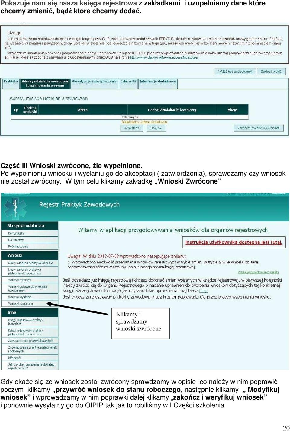 W tym celu klikamy zakładkę Wnioski Zwrócone Klikamy i sprawdzamy wnioski zwrócone Gdy okaŝe się Ŝe wniosek został zwrócony sprawdzamy w opisie co naleŝy w nim poprawić