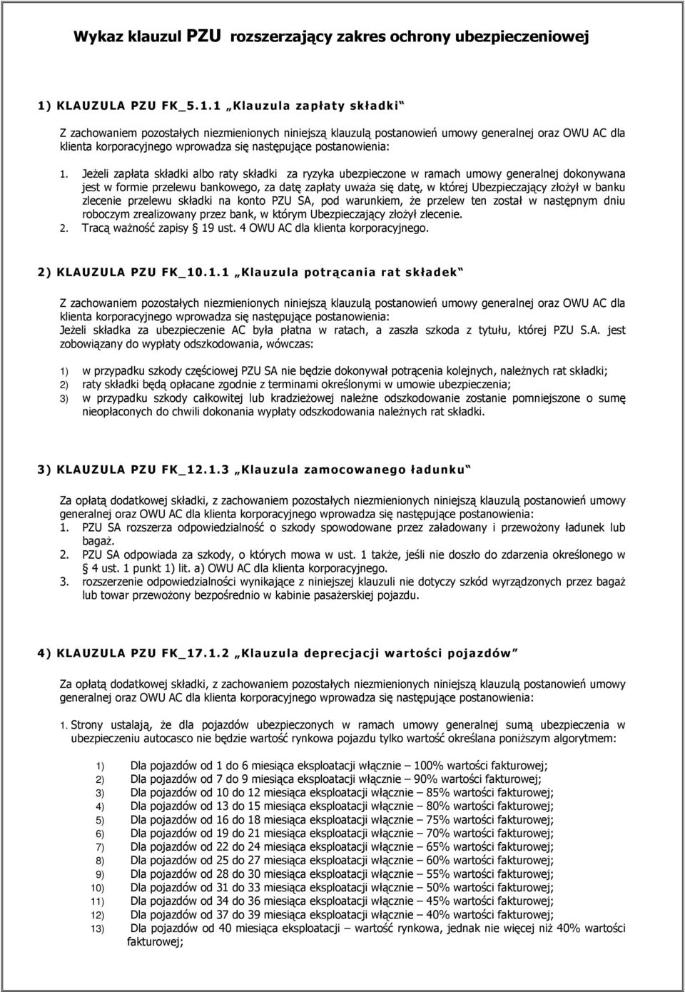 1 Klauzula zapłaty składki Z zachowaniem pozostałych niezmienionych niniejszą klauzulą postanowień umowy generalnej oraz OWU AC dla klienta korporacyjnego wprowadza się następujące postanowienia: 1.