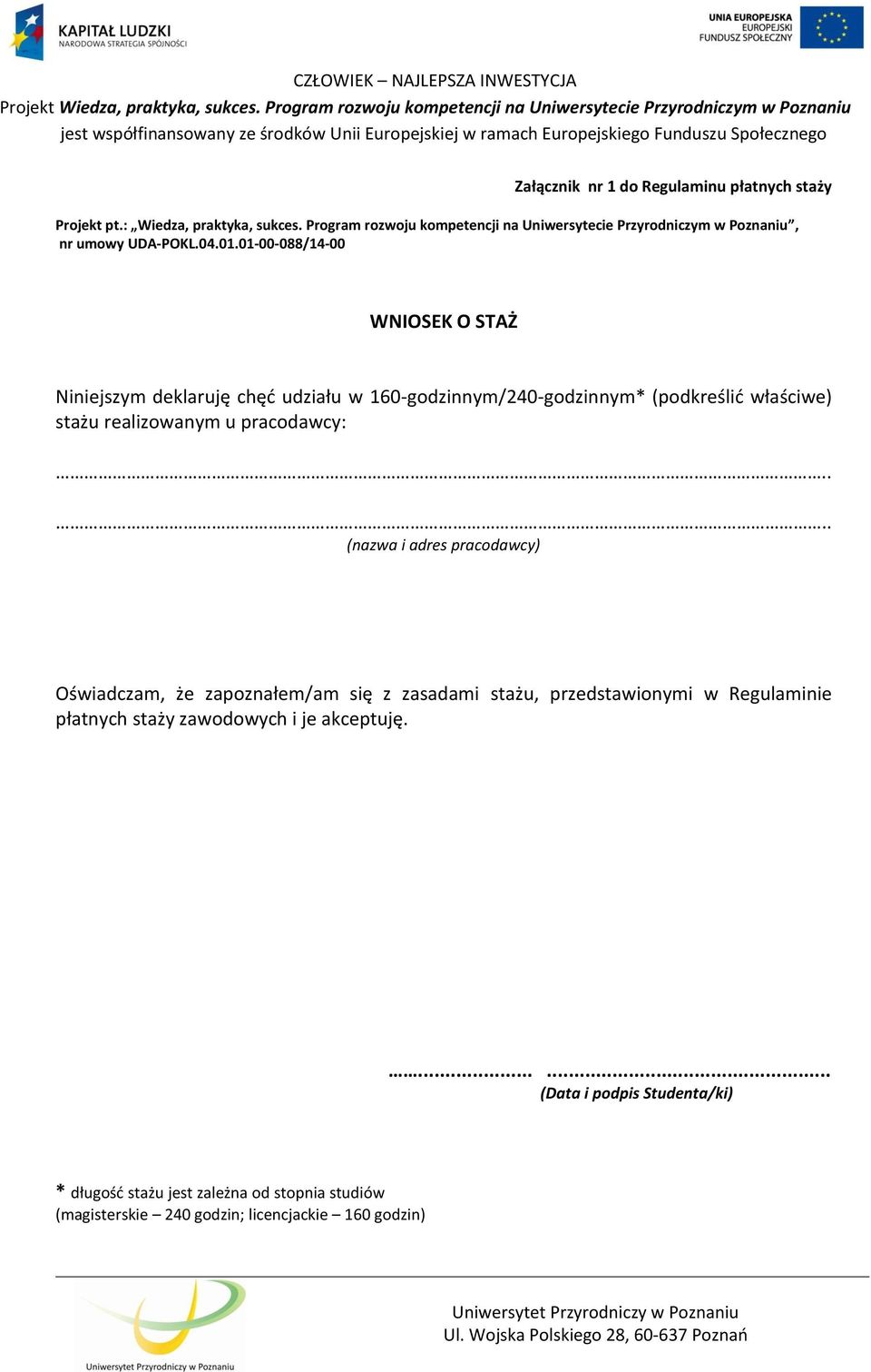 01-00-088/14-00 WNIOSEK O STAŻ Niniejszym deklaruję chęć udziału w 160-godzinnym/240-godzinnym* (podkreślić właściwe) stażu realizowanym u pracodawcy:.