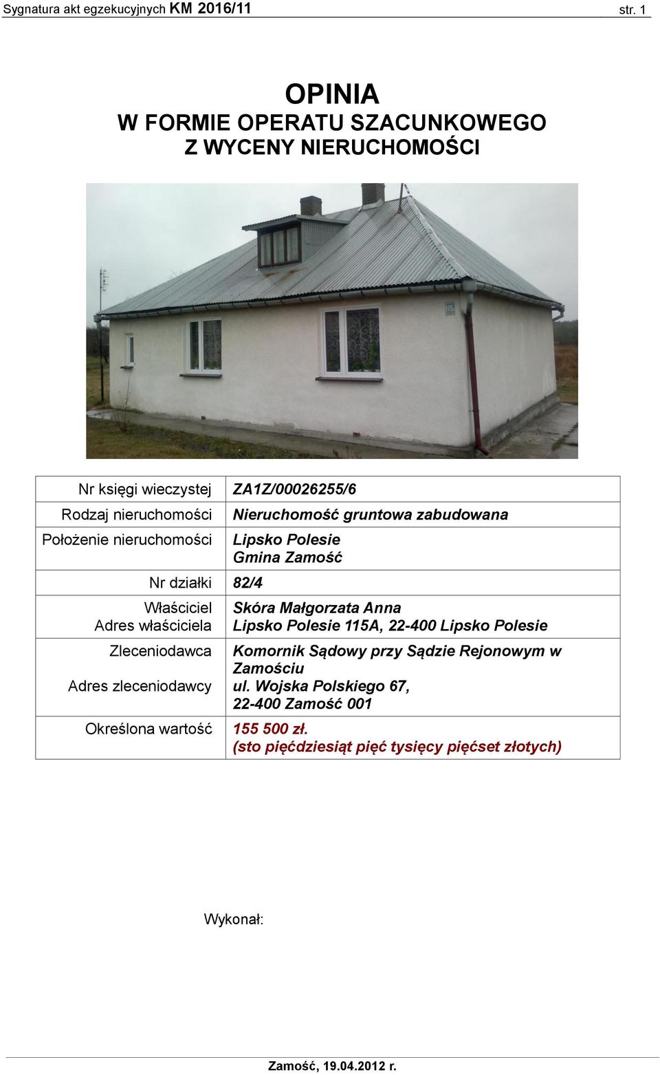 Właściciel Adres właściciela Zleceniodawca Adres zleceniodawcy Określona wartość ZA1Z/00026255/6 Nieruchomość gruntowa zabudowana Lipsko Polesie