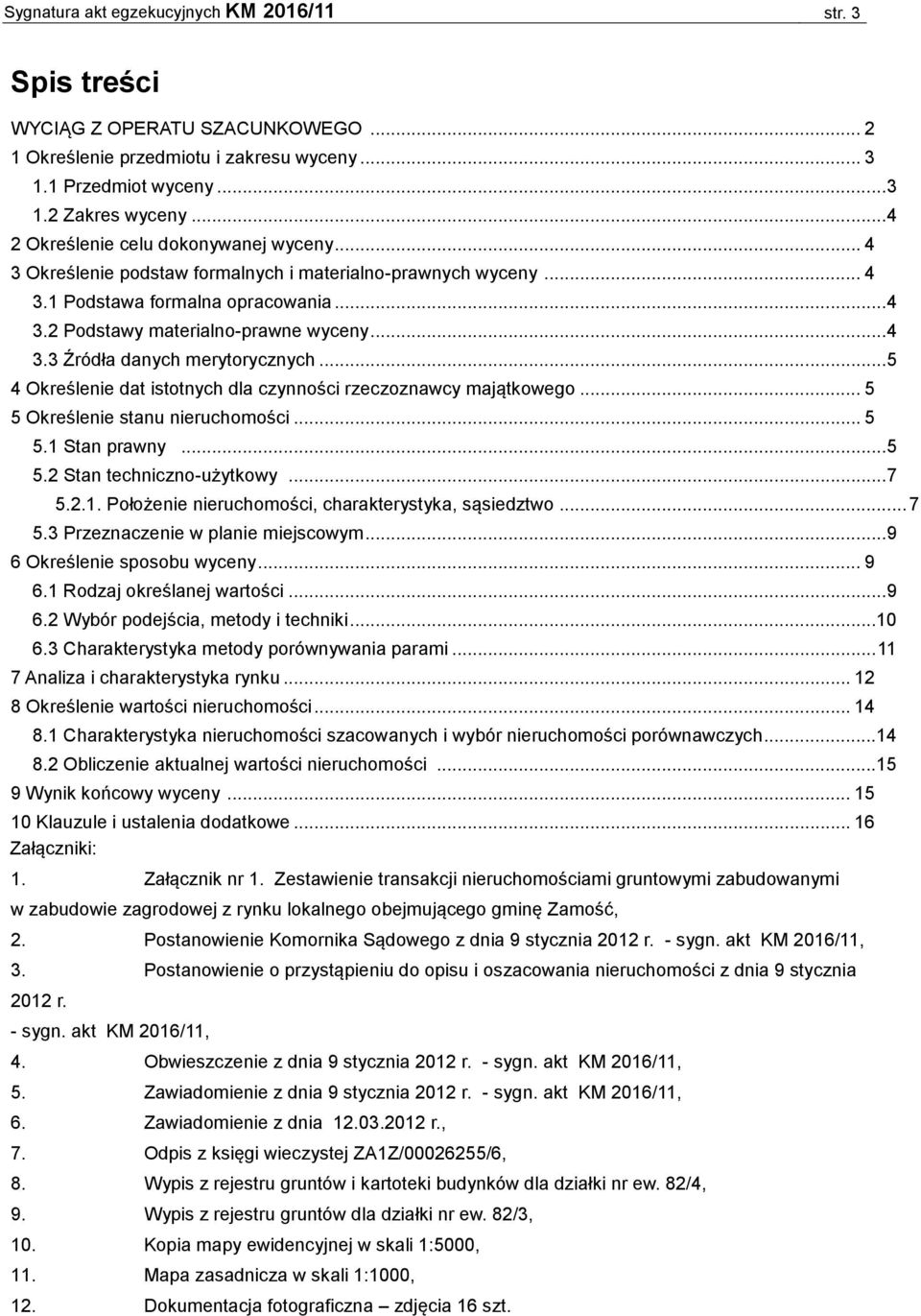 .. 5 4 Określenie dat istotnych dla czynności rzeczoznawcy majątkowego... 5 5 Określenie stanu nieruchomości... 5 5.1 Stan prawny... 5 5.2 Stan techniczno-użytkowy... 7 5.2.1. Położenie nieruchomości, charakterystyka, sąsiedztwo.