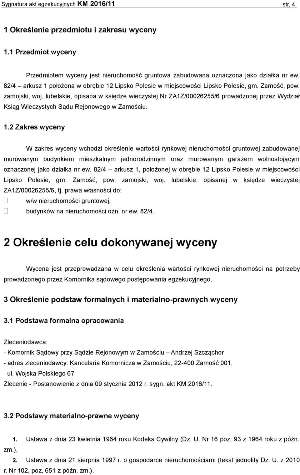 lubelskie, opisana w księdze wieczystej Nr ZA1Z/00026255/6 prowadzonej przez Wydział Ksiąg Wieczystych Sądu Rejonowego w Zamościu. 1.