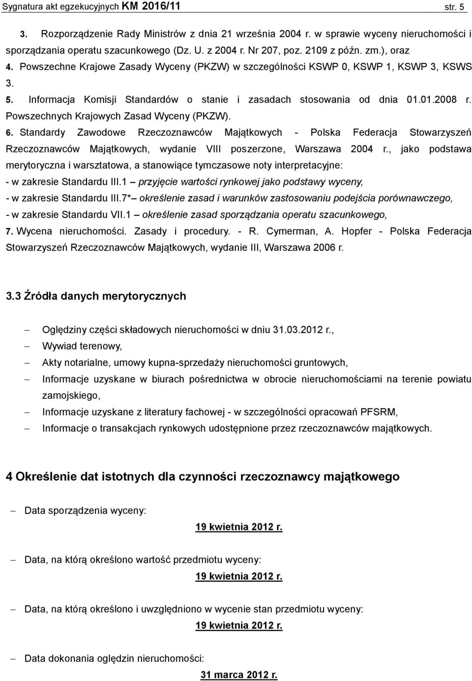Informacja Komisji Standardów o stanie i zasadach stosowania od dnia 01.01.2008 r. Powszechnych Krajowych Zasad Wyceny (PKZW). 6.