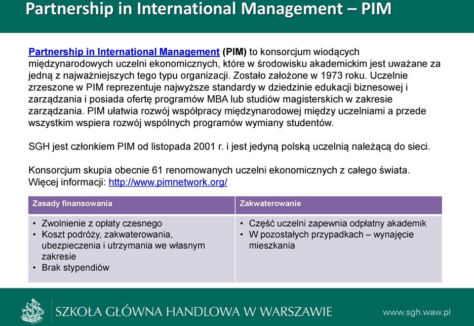 Uczelnie zrzeszone w PIM reprezentuje najwyższe standardy w dziedzinie edukacji biznesowej i zarządzania i posiada ofertę programów MBA lub studiów magisterskich w zakresie zarządzania.