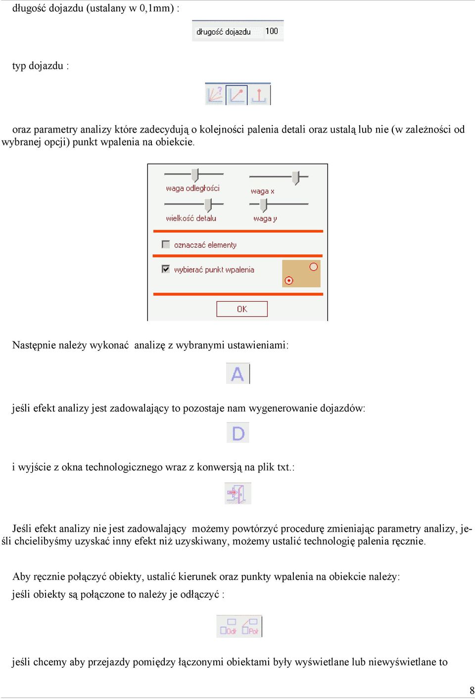 txt.: Jeśli efekt analizy nie jest zadowalający możemy powtórzyć procedurę zmieniając parametry analizy, jeśli chcielibyśmy uzyskać inny efekt niż uzyskiwany, możemy ustalić technologię palenia
