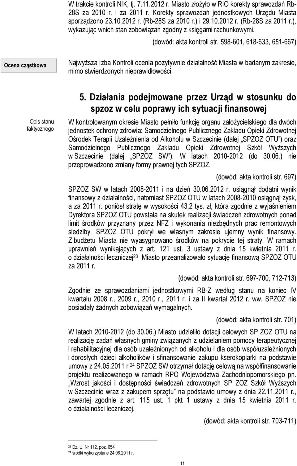 598-601, 618-633, 651-667) Ocena cząstkowa NajwyŜsza Izba Kontroli ocenia pozytywnie działalność Miasta w badanym zakresie, mimo stwierdzonych nieprawidłowości. Opis stanu faktycznego 5.