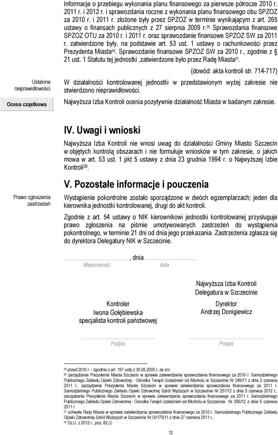 25 Sprawozdania finansowe SPZOZ OTU za 2010 r. i 2011 r. oraz sprawozdanie finansowe SPZOZ SW za 2011 r. zatwierdzone były, na podstawie art. 53 ust.