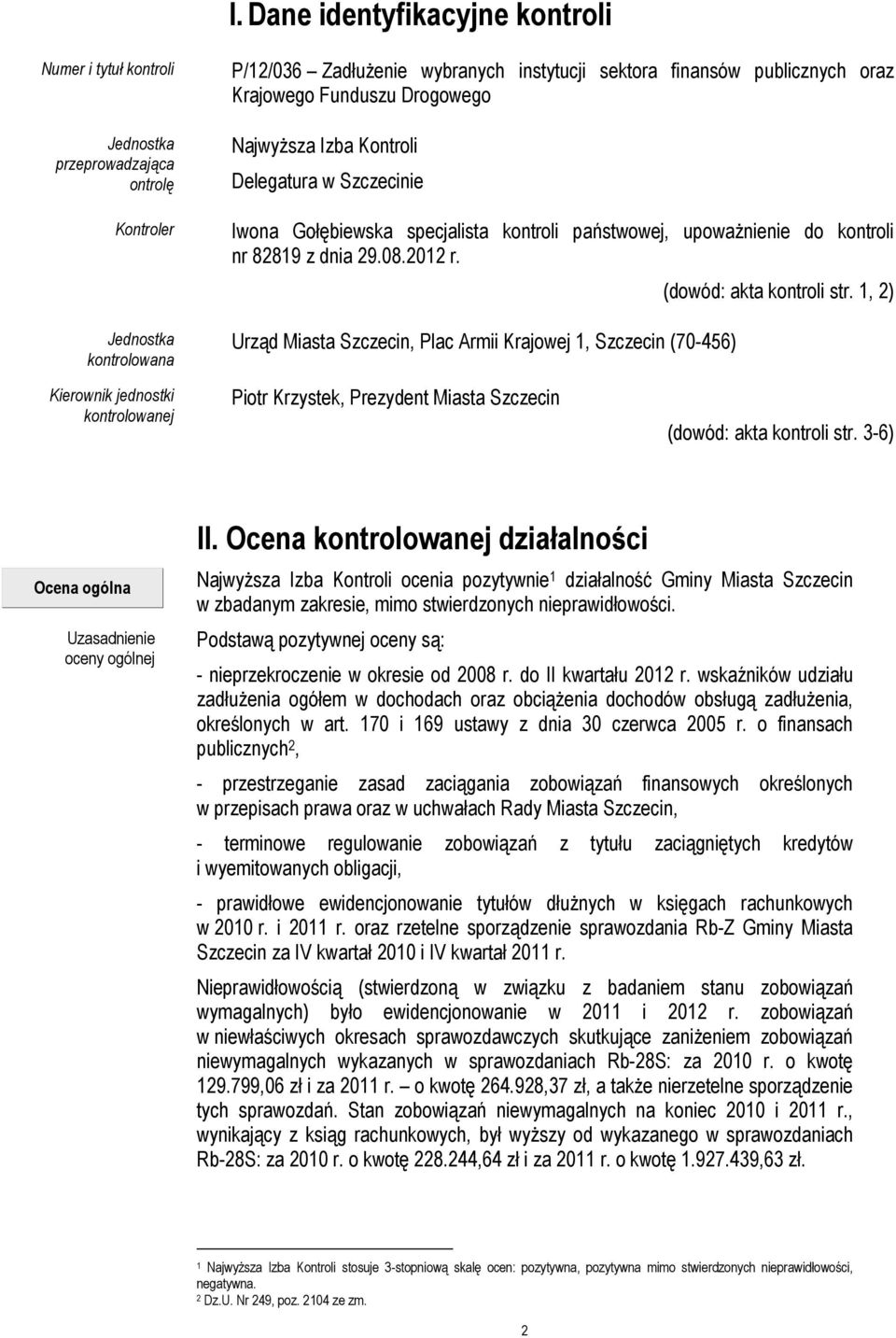 Urząd Miasta Szczecin, Plac Armii Krajowej 1, Szczecin (70-456) (dowód: akta kontroli str. 1, 2) Kierownik jednostki kontrolowanej Piotr Krzystek, Prezydent Miasta Szczecin (dowód: akta kontroli str.