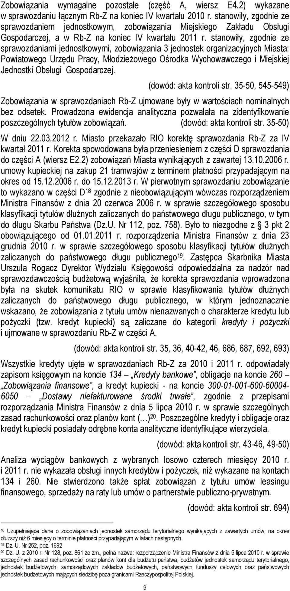 stanowiły, zgodnie ze sprawozdaniami jednostkowymi, zobowiązania 3 jednostek organizacyjnych Miasta: Powiatowego Urzędu Pracy, MłodzieŜowego Ośrodka Wychowawczego i Miejskiej Jednostki Obsługi