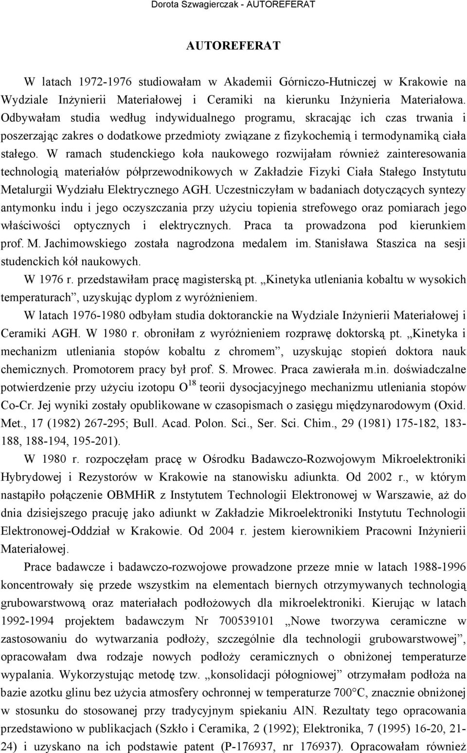 W ramach studenckiego koła naukowego rozwijałam równieŝ zainteresowania technologią materiałów półprzewodnikowych w Zakładzie Fizyki Ciała Stałego Instytutu Metalurgii Wydziału Elektrycznego AGH.