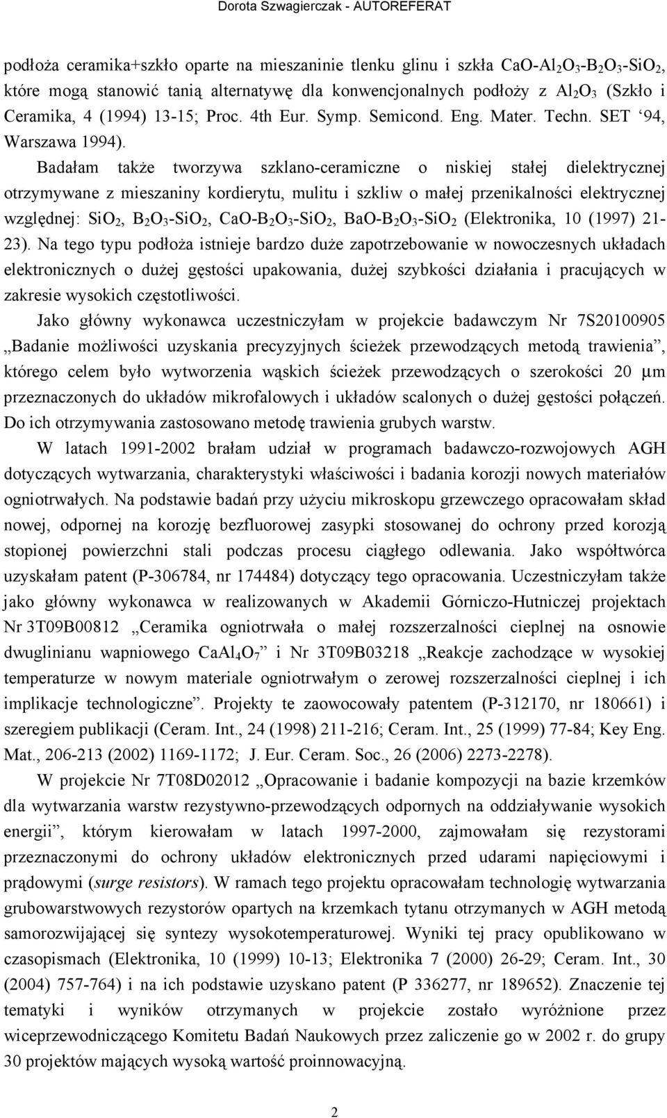 Badałam takŝe tworzywa szklano-ceramiczne o niskiej stałej dielektrycznej otrzymywane z mieszaniny kordierytu, mulitu i szkliw o małej przenikalności elektrycznej względnej: SiO 2, B 2 O 3 -SiO 2,