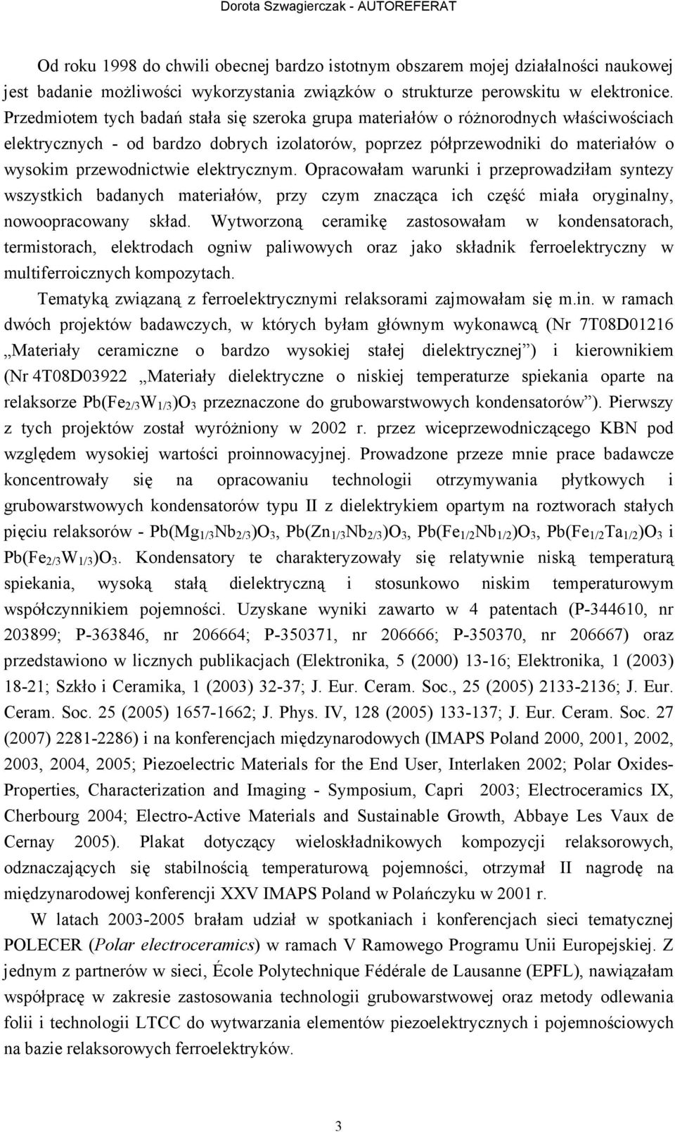 elektrycznym. Opracowałam warunki i przeprowadziłam syntezy wszystkich badanych materiałów, przy czym znacząca ich część miała oryginalny, nowoopracowany skład.