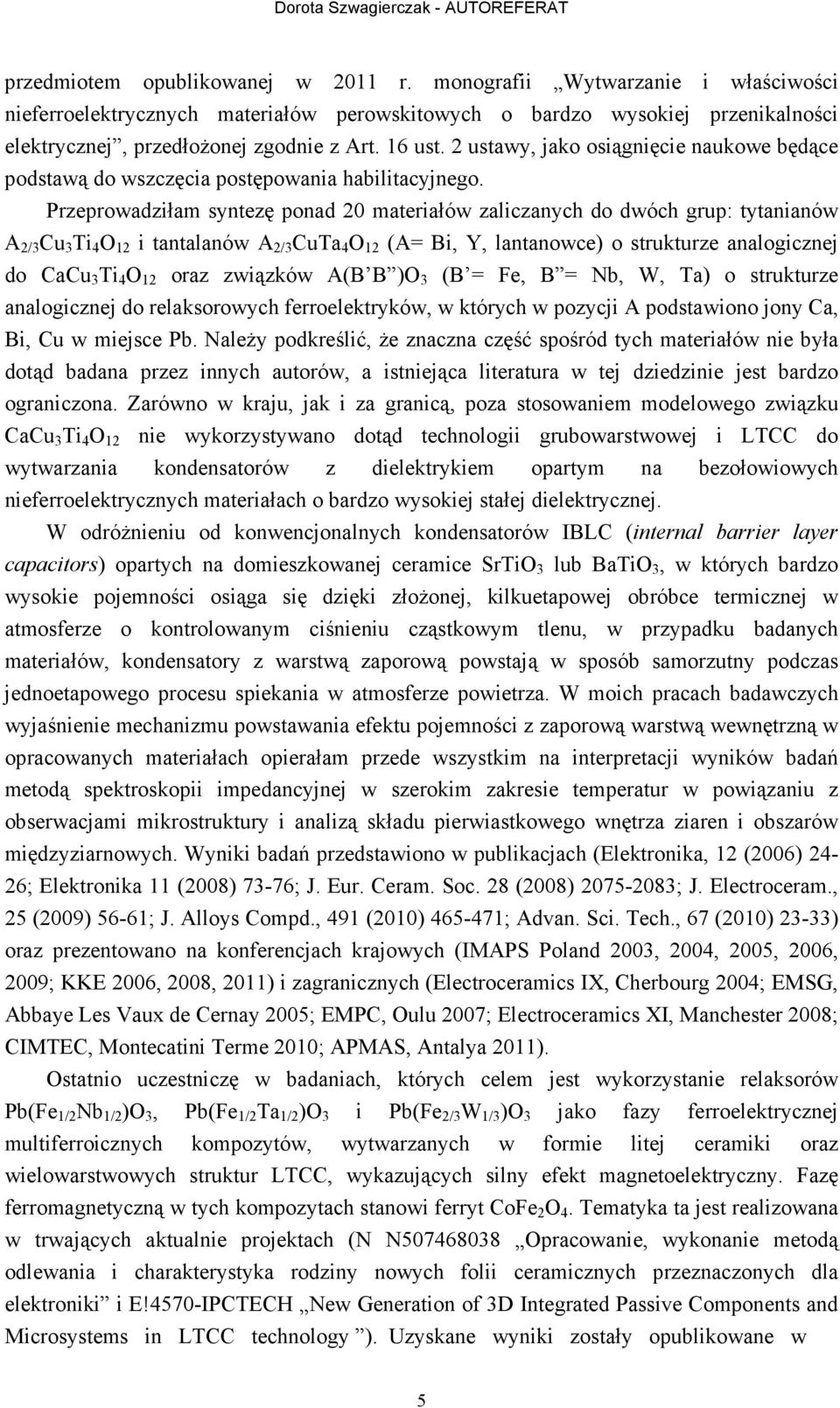 Przeprowadziłam syntezę ponad 20 materiałów zaliczanych do dwóch grup: tytanianów A 2/3 Cu 3 Ti 4 O 12 i tantalanów A 2/3 CuTa 4 O 12 (A= Bi, Y, lantanowce) o strukturze analogicznej do CaCu 3 Ti 4 O