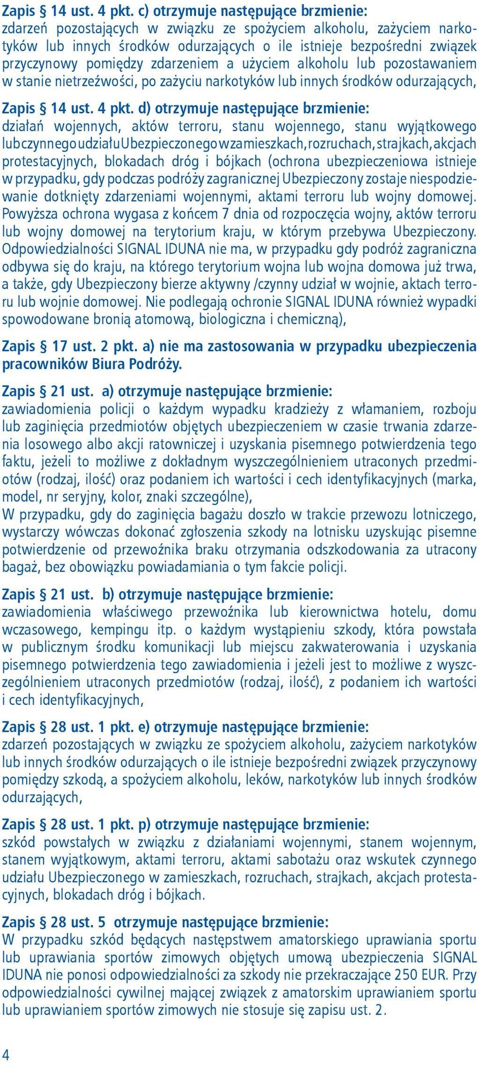 zdarzeniem a użyciem alkoholu lub pozostawaniem w stanie nietrzeźwości, po zażyciu narkotyków lub innych środków odurzających,  d) otrzymuje następujące brzmienie: działań wojennych, aktów terroru,