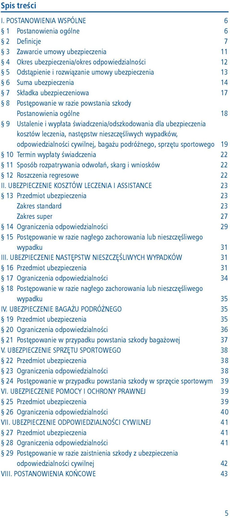 Suma ubezpieczenia 14 7 Składka ubezpieczeniowa 17 8 Postępowanie w razie powstania szkody Postanowienia ogólne 18 9 Ustalenie i wypłata świadczenia/odszkodowania dla ubezpieczenia kosztów leczenia,
