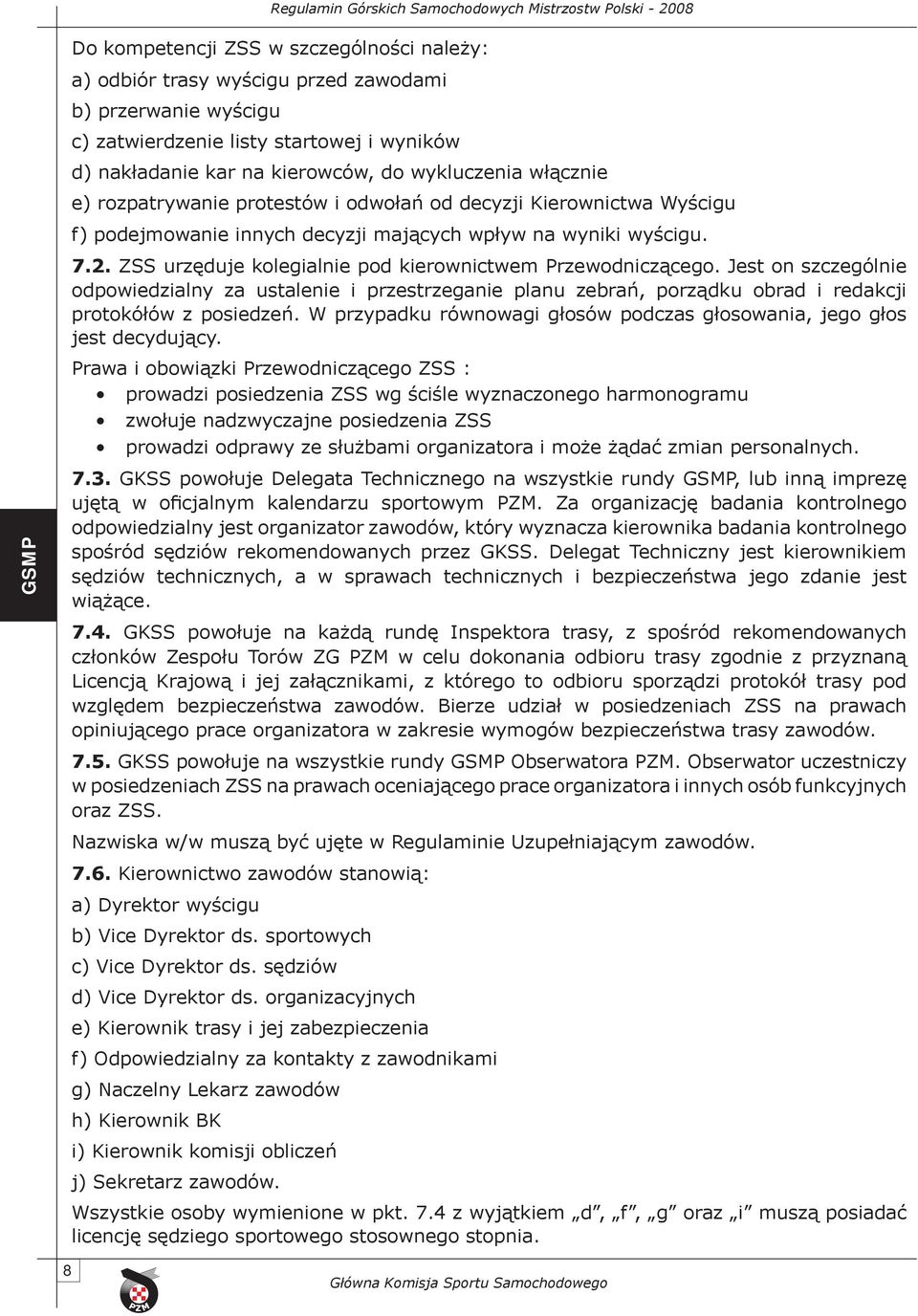 ZSS urzęduje kolegialnie pod kierownictwem Przewodniczącego. Jest on szczególnie odpowiedzialny za ustalenie i przestrzeganie planu zebrań, porządku obrad i redakcji protokółów z posiedzeń.