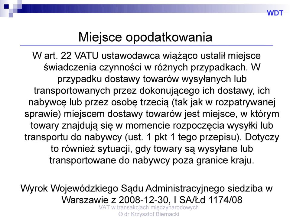 sprawie) miejscem dostawy towarów jest miejsce, w którym towary znajdują się w momencie rozpoczęcia wysyłki lub transportu do nabywcy (ust.