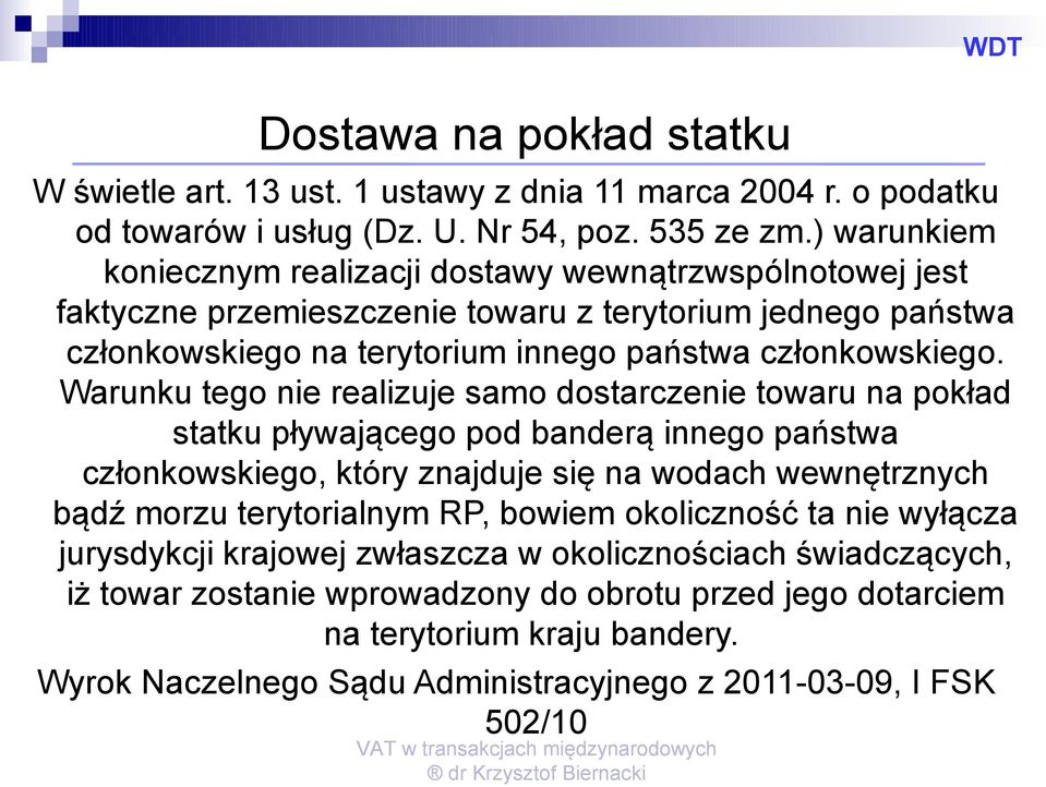 Warunku tego nie realizuje samo dostarczenie towaru na pokład statku pływającego pod banderą innego państwa członkowskiego, który znajduje się na wodach wewnętrznych bądź morzu terytorialnym RP,