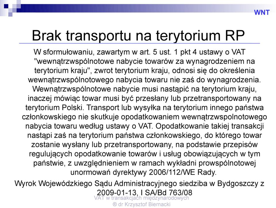 wynagrodzenia. Wewnątrzwspólnotowe nabycie musi nastąpić na terytorium kraju, inaczej mówiąc towar musi być przesłany lub przetransportowany na terytorium Polski.