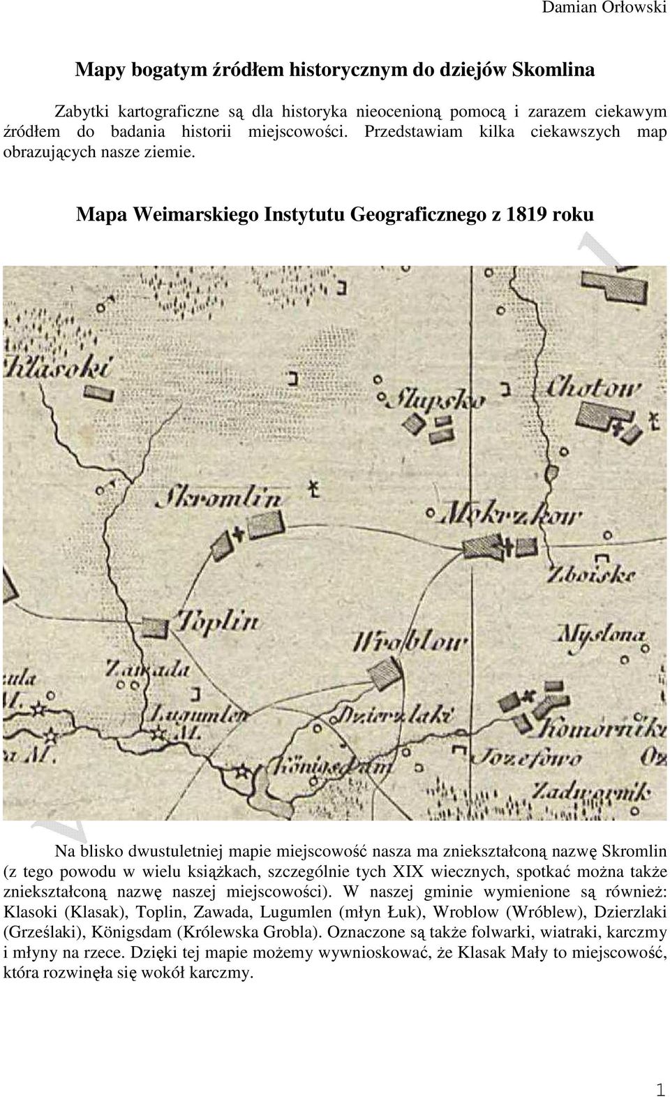 Mapa Weimarskiego Instytutu Geograficznego z 1819 roku Na blisko dwustuletniej mapie miejscowość nasza ma zniekształconą nazwę Skromlin (z tego powodu w wielu ksiąŝkach, szczególnie tych XIX