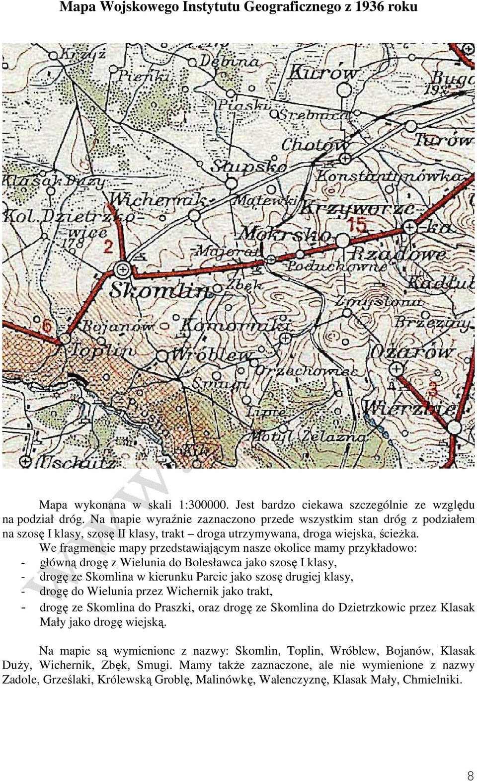 We fragmencie mapy przedstawiającym nasze okolice mamy przykładowo: - główną drogę z Wielunia do Bolesławca jako szosę I klasy, - drogę ze Skomlina w kierunku Parcic jako szosę drugiej klasy, - drogę